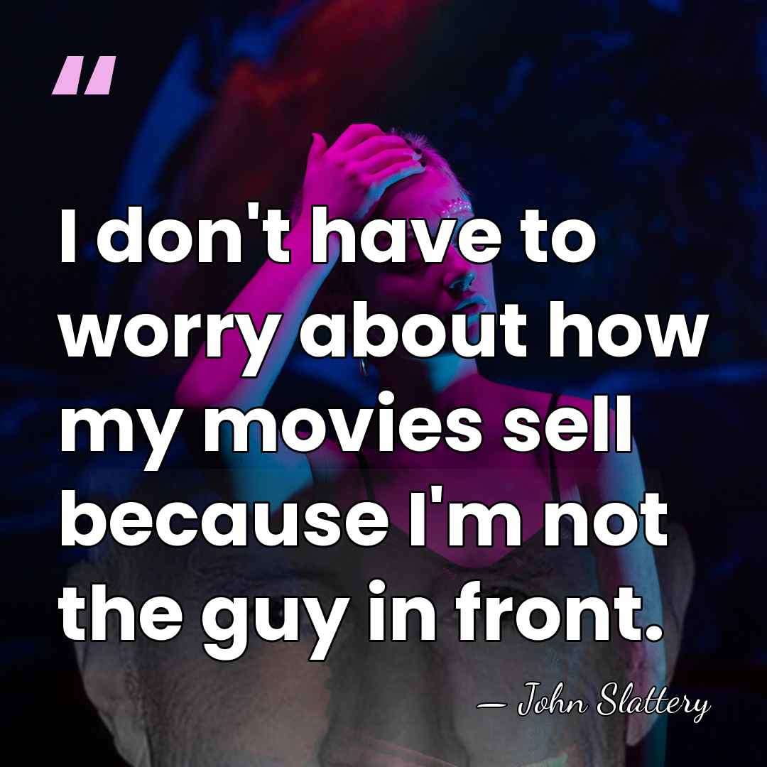 I don't have to worry about how my movies sell because I'm&hellip; - John Slattery