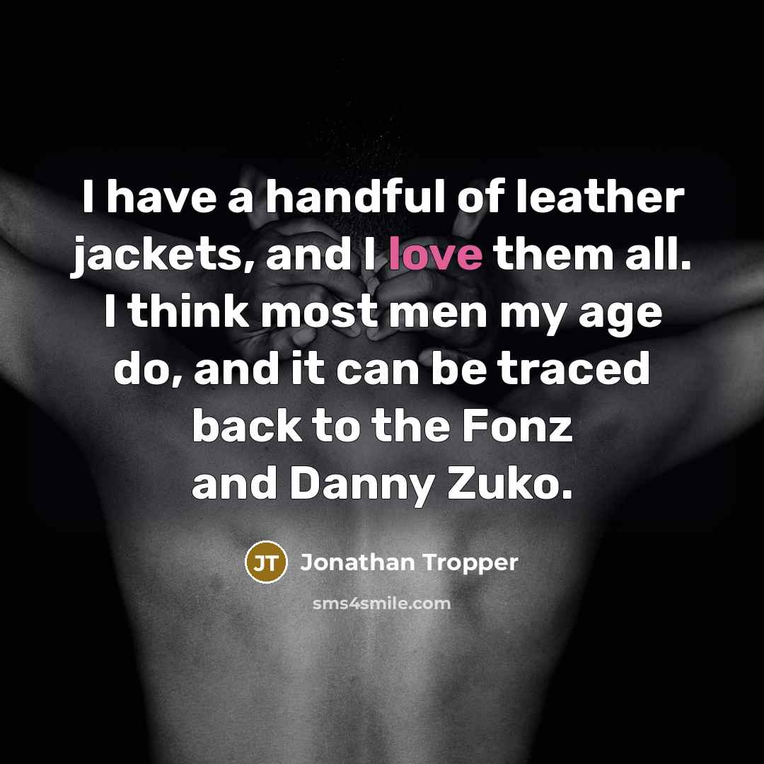 “I have a handful of leather jackets, and I love…” quote by Jonathan Tropper