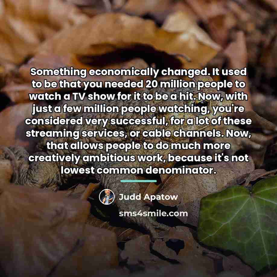 “Something economically changed. It used to be that you needed…” quote by Judd Apatow