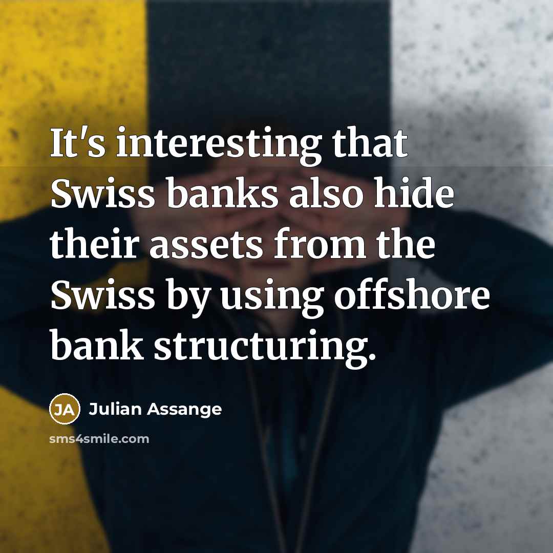 “It's interesting that Swiss banks also hide their assets from…” quote by Julian Assange