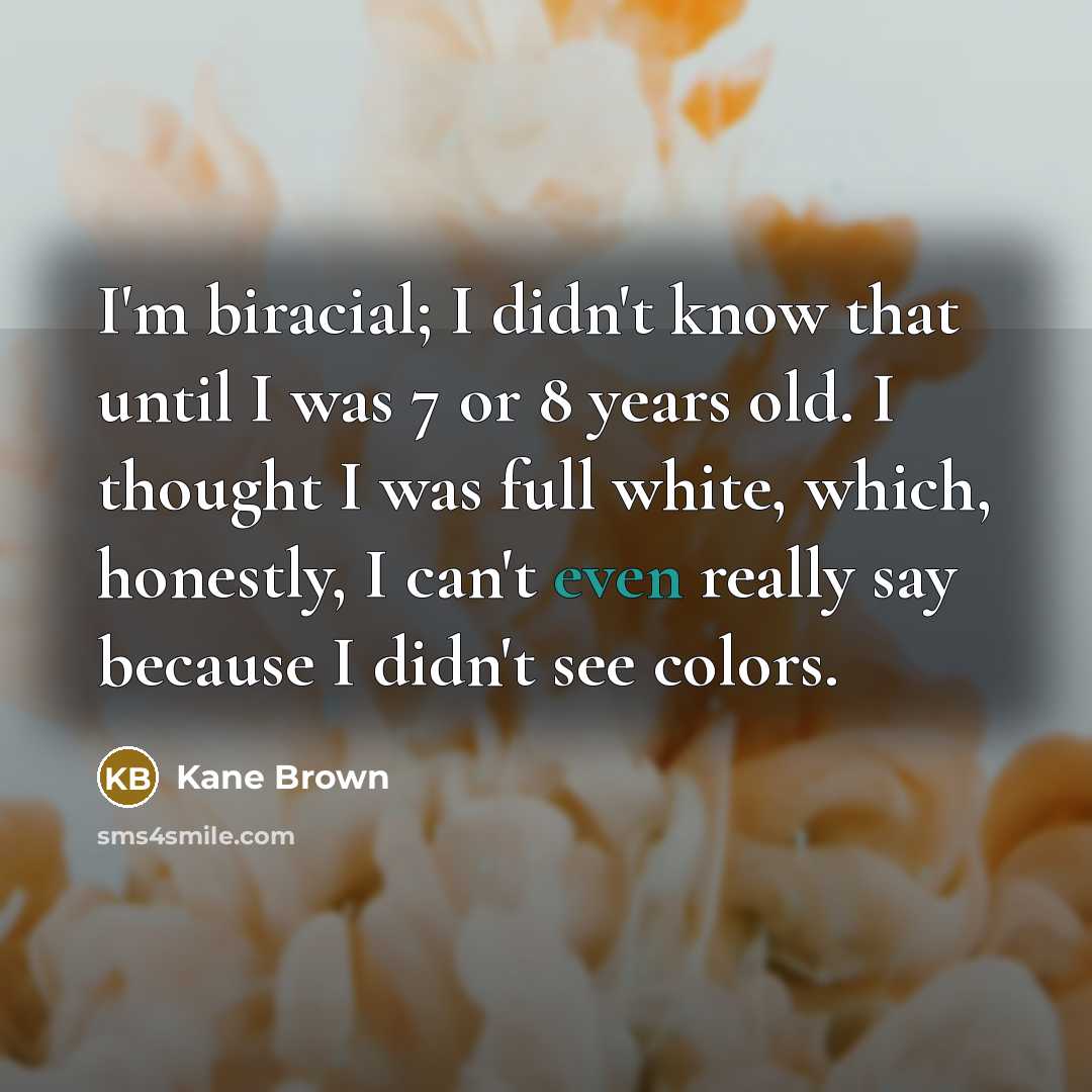 “I'm biracial; I didn't know that until I was 7…” quote by Kane Brown