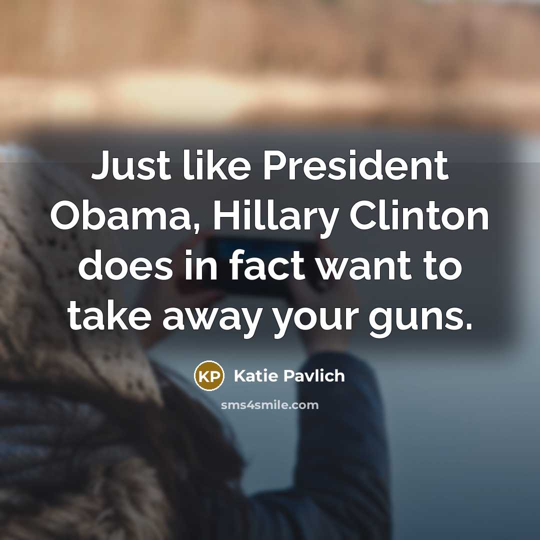 “Just like President Obama, Hillary Clinton does in fact want to take away your guns.” quote by Katie Pavlich