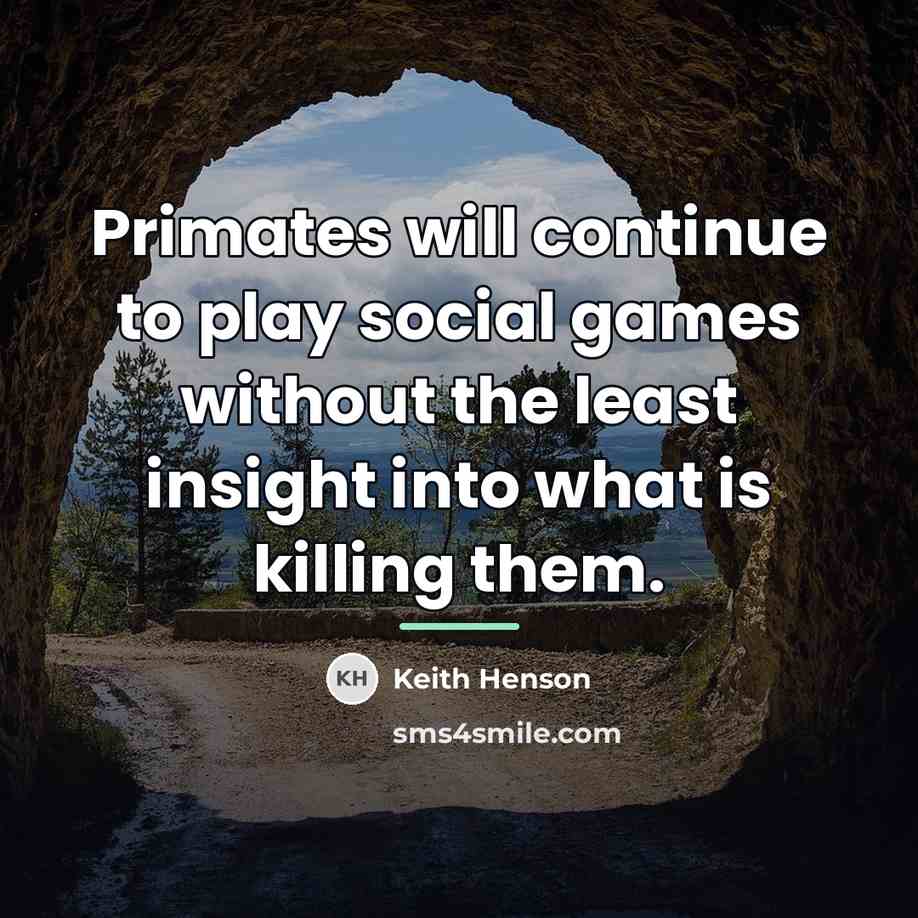 “Primates will continue to play social games without the least…” quote by Keith Henson