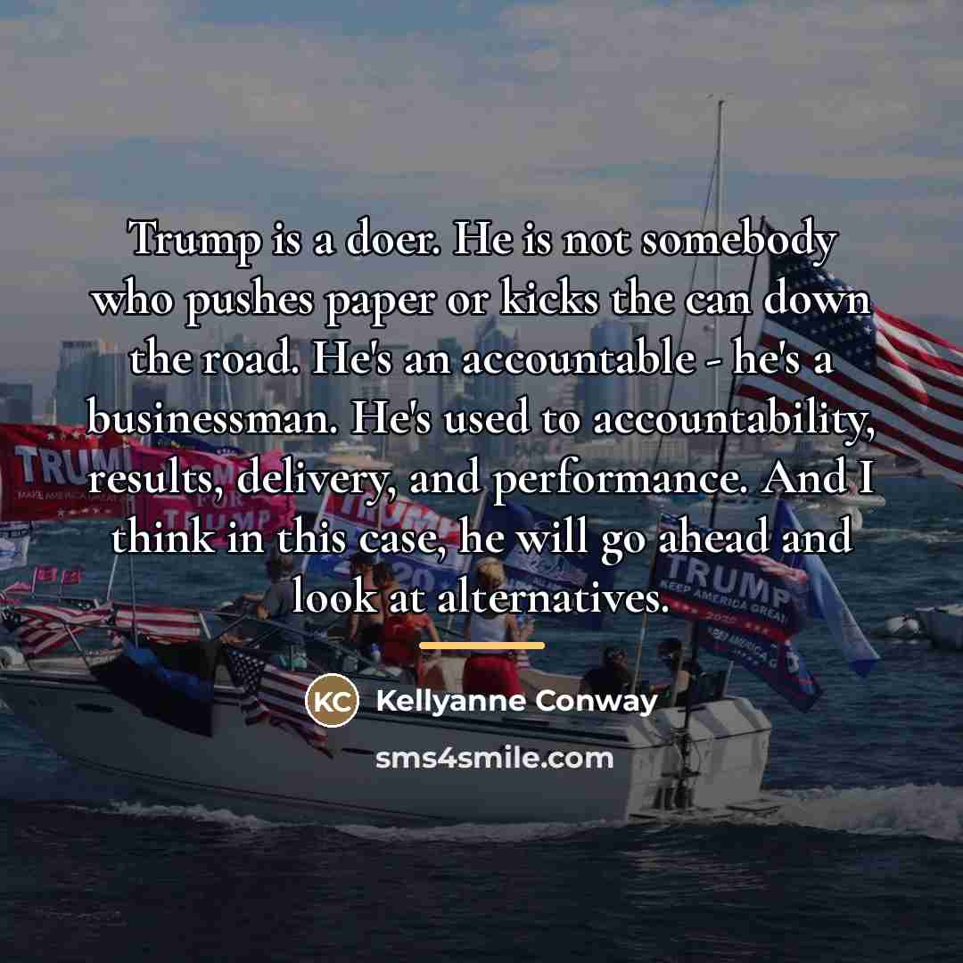 “Trump is a doer. He is not somebody who pushes…” quote by Kellyanne Conway