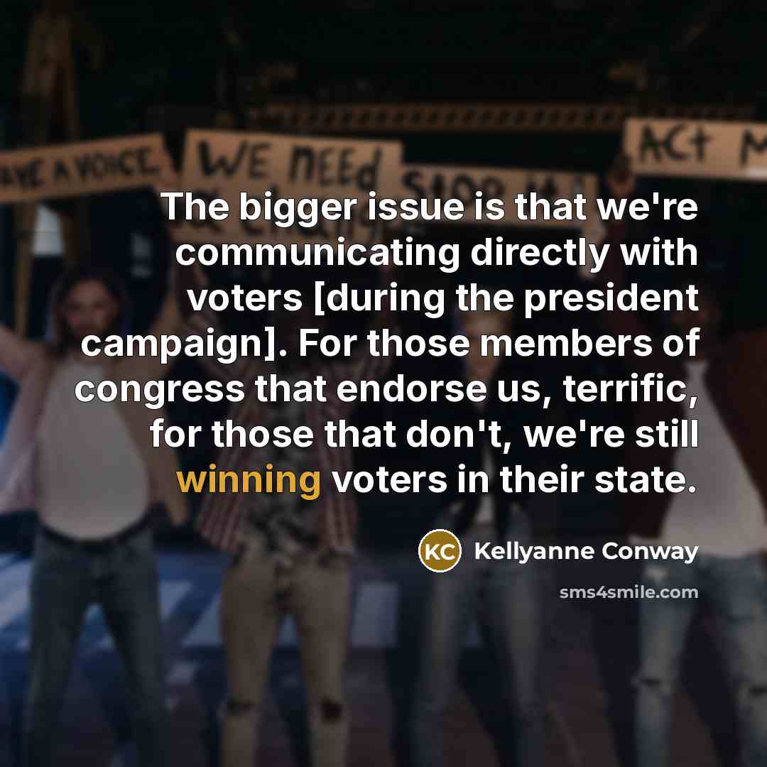 “The bigger issue is that we're communicating directly with voters…” quote by Kellyanne Conway