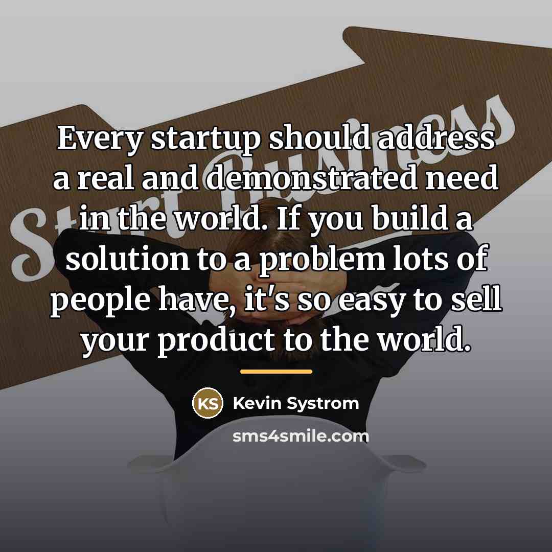 “Every startup should address a real and demonstrated need in…” quote by Kevin Systrom