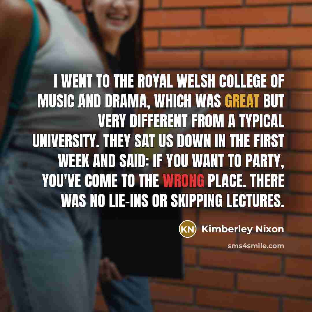 “I went to the Royal Welsh College of Music and…” quote by Kimberley Nixon