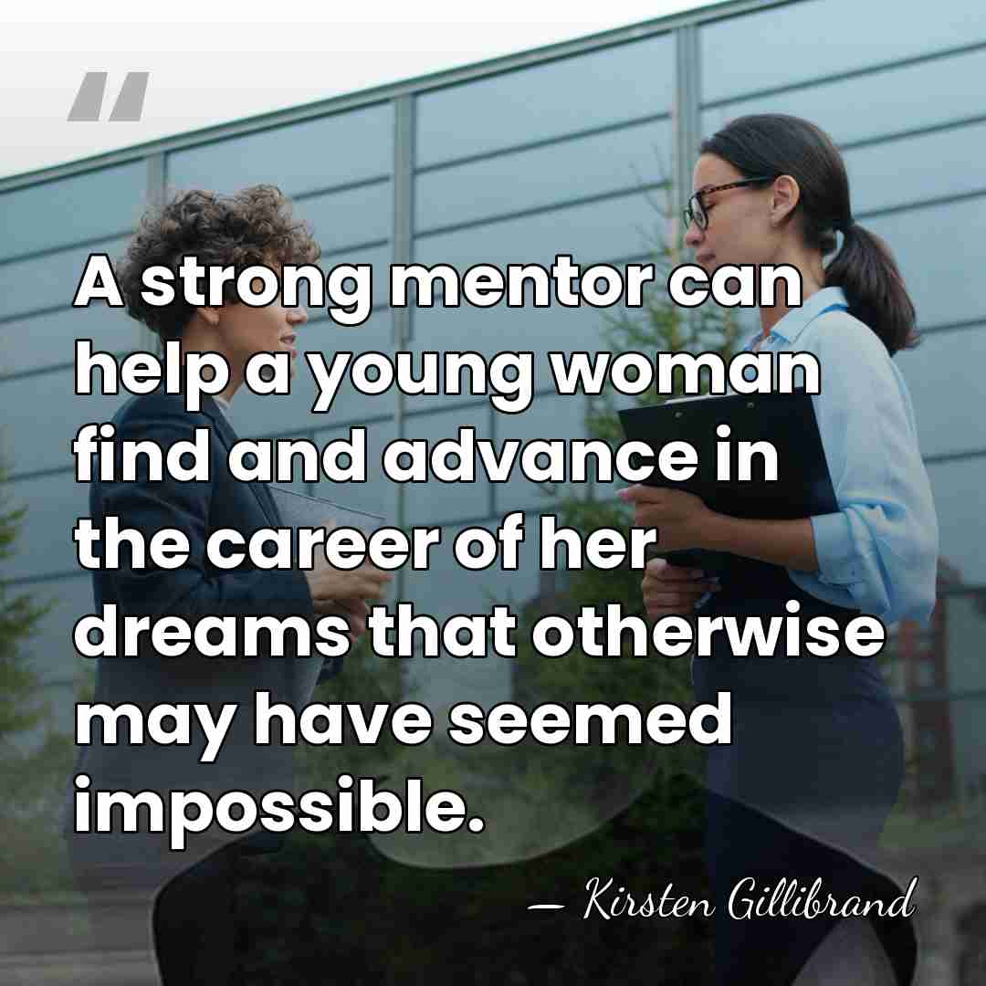 A strong mentor can help a young woman find and advance in&hellip; - Kirsten Gillibrand