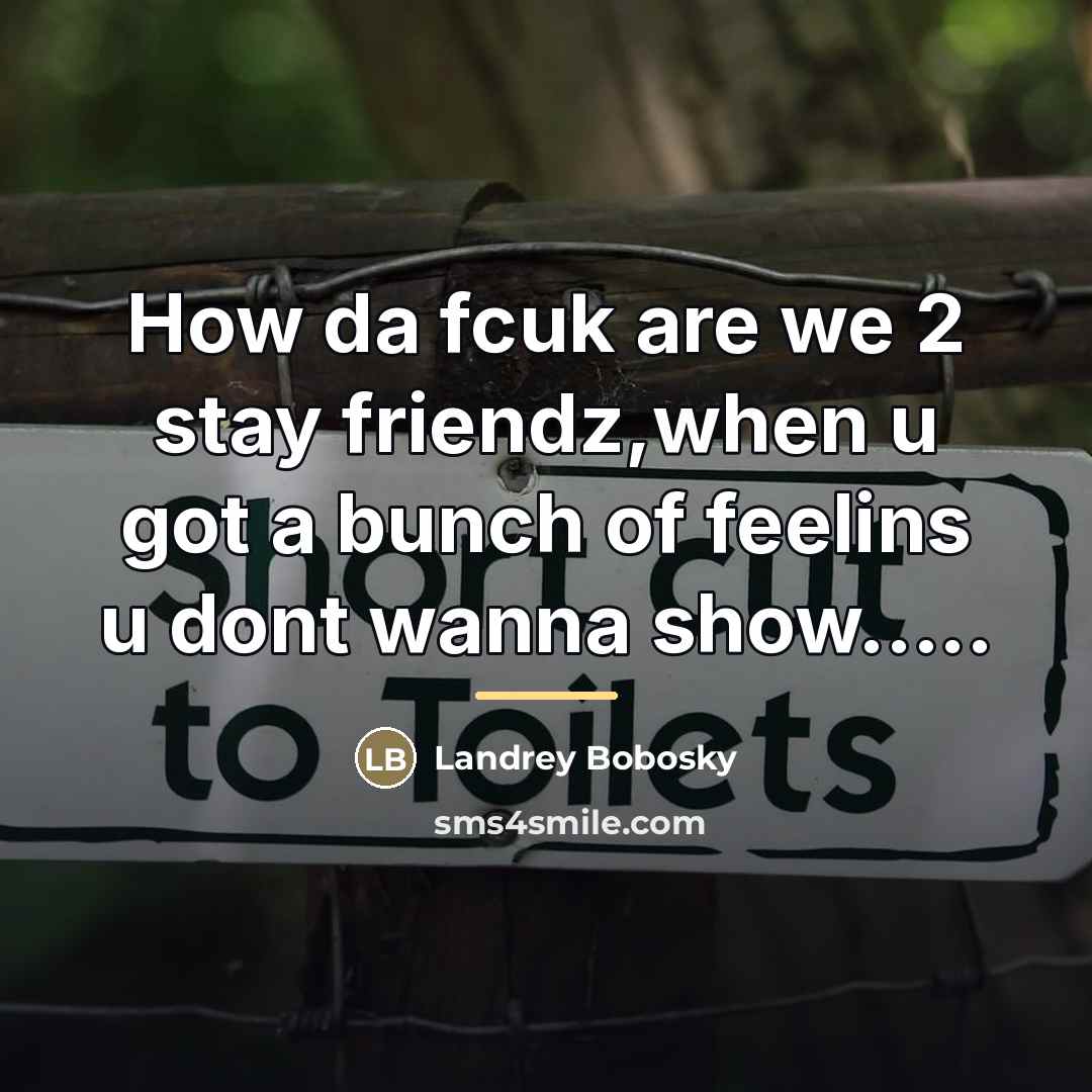 “How da fcuk are we 2 stay friendz,when u got…” quote by Landrey Bobosky