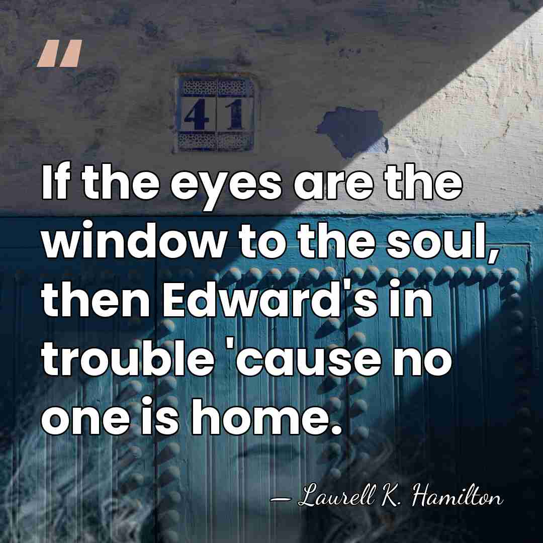 If the eyes are the window to the soul, then Edward's in&hellip; - Laurell K. Hamilton