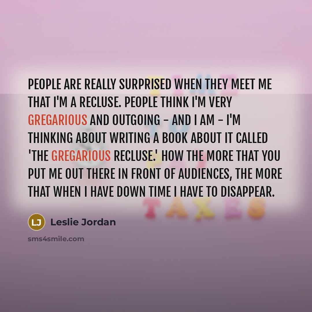 “People are really surprised when they meet me that I'm…” quote by Leslie Jordan