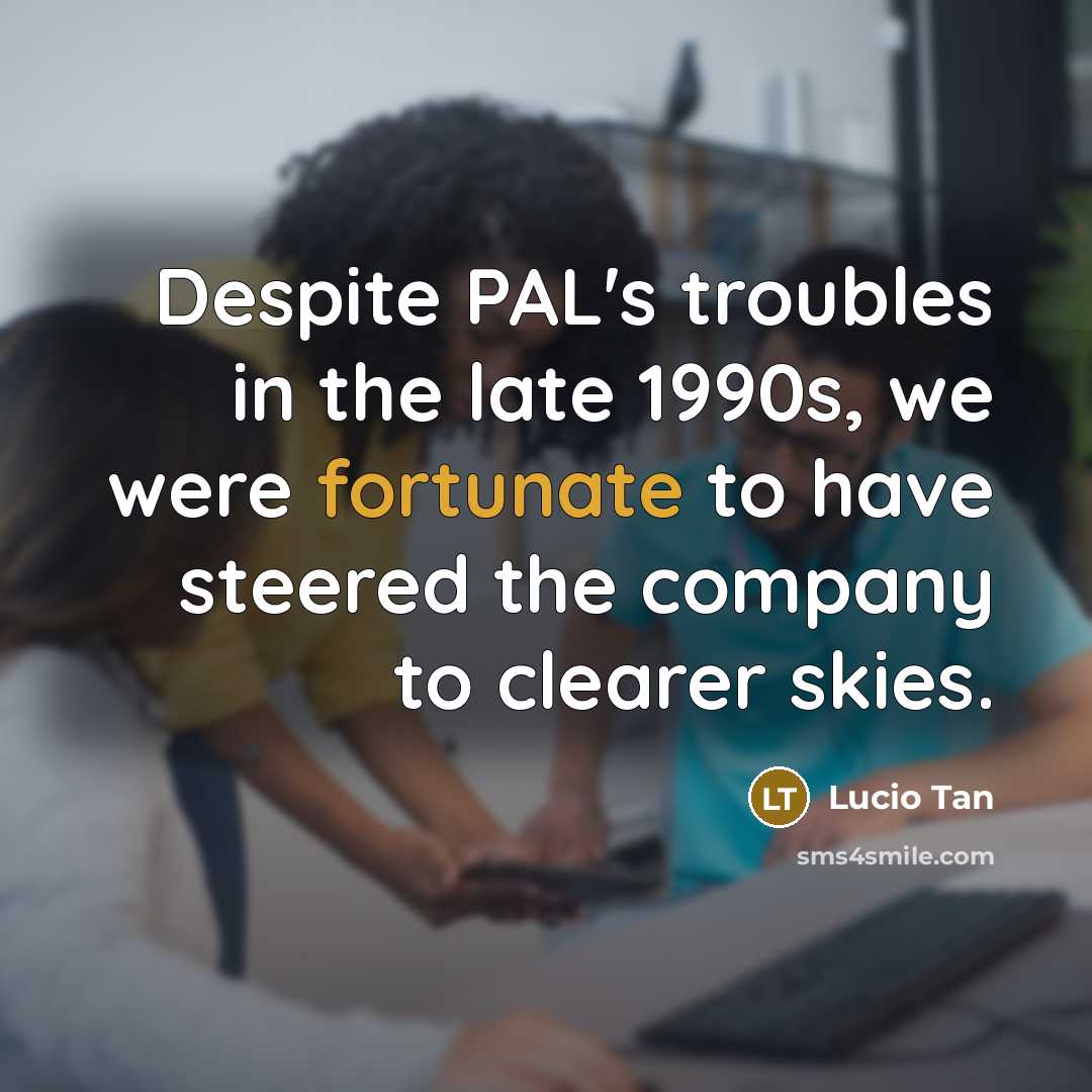 “Despite PAL's troubles in the late 1990s, we were fortunate…” quote by Lucio Tan