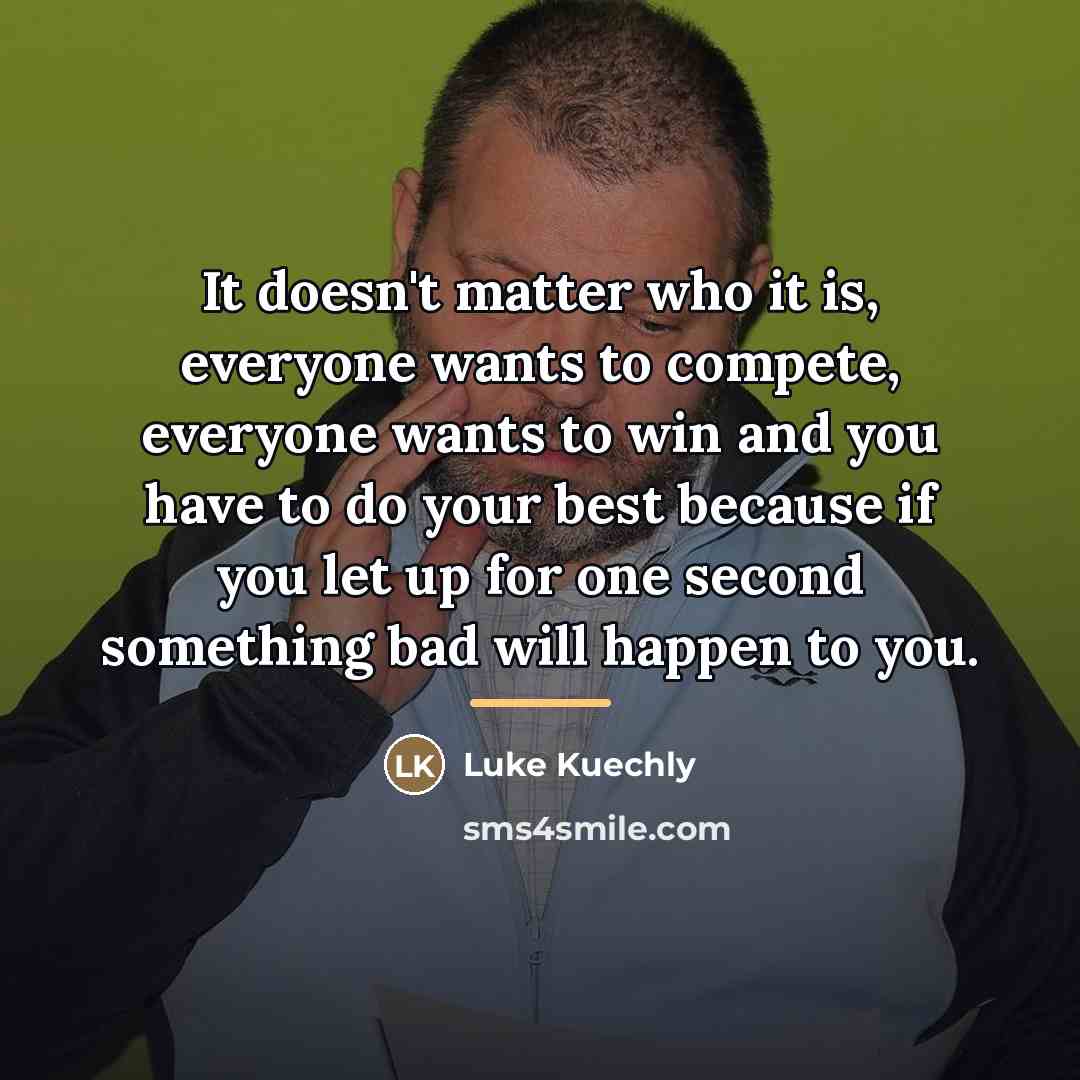 “It doesn't matter who it is, everyone wants to compete,…” quote by Luke Kuechly