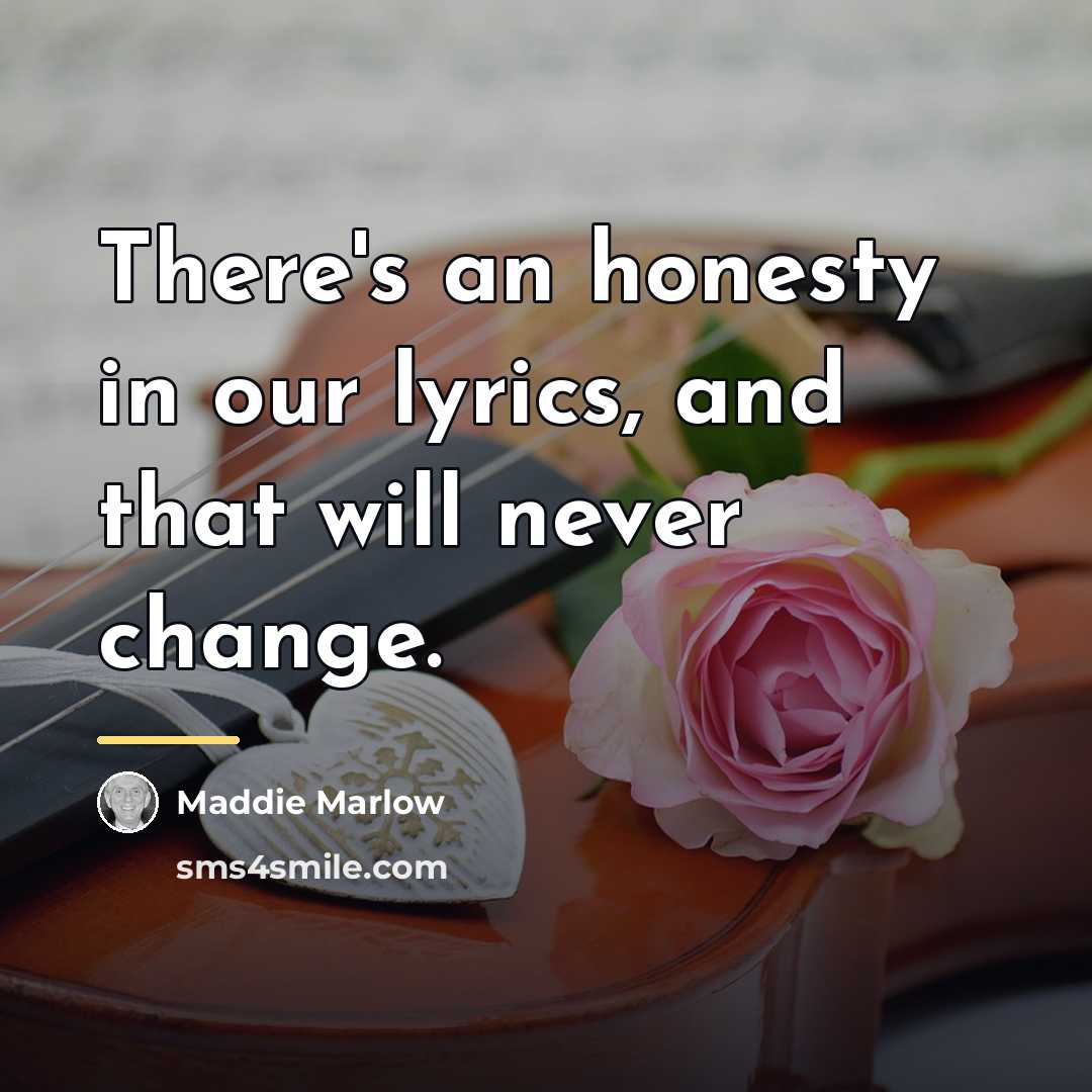 “There's an honesty in our lyrics, and that will never…” quote by Maddie Marlow