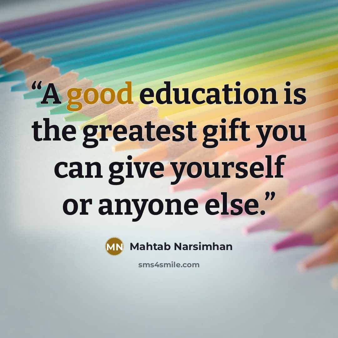 “A good education is the greatest gift you can give yourself or anyone else.” quote by Mahtab Narsimhan