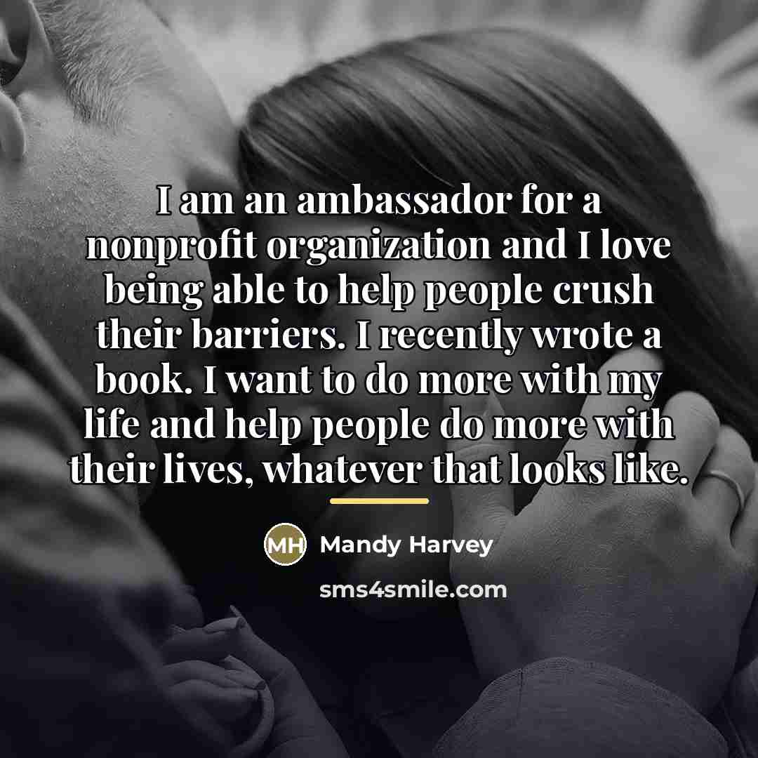 “I am an ambassador for a nonprofit organization and I…” quote by Mandy Harvey
