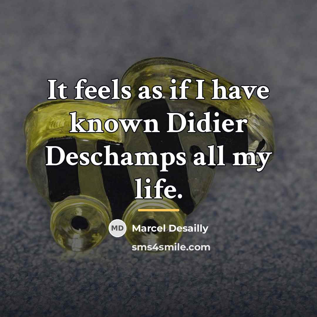 “It feels as if I have known Didier Deschamps all…” quote by Marcel Desailly