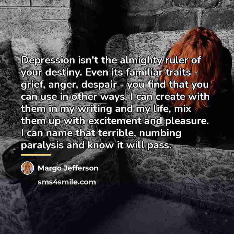 “Depression isn't the almighty ruler of your destiny. Even its…” quote by Margo Jefferson