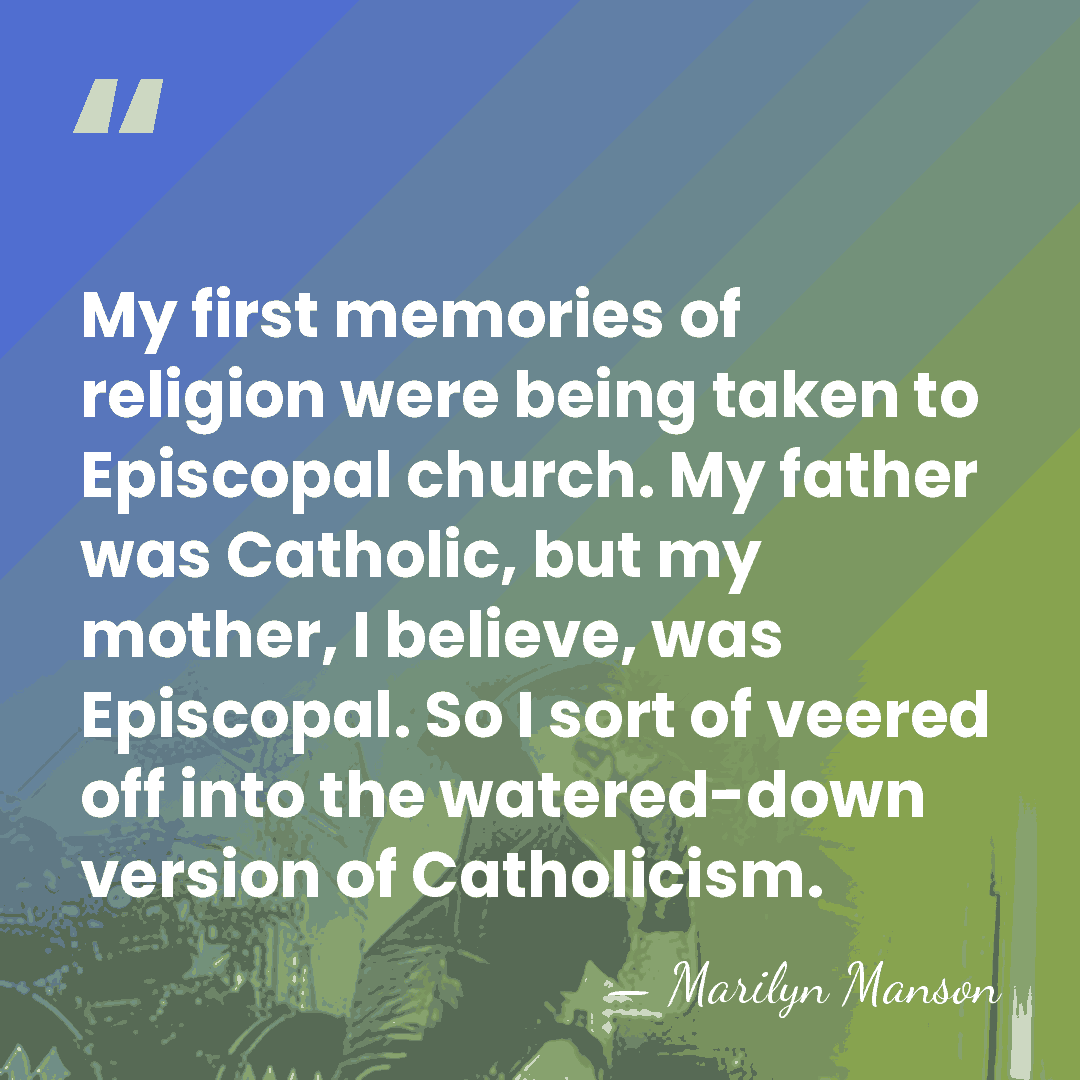 My first memories of religion were being taken to Episcopal church. My&hellip; - Marilyn Manson