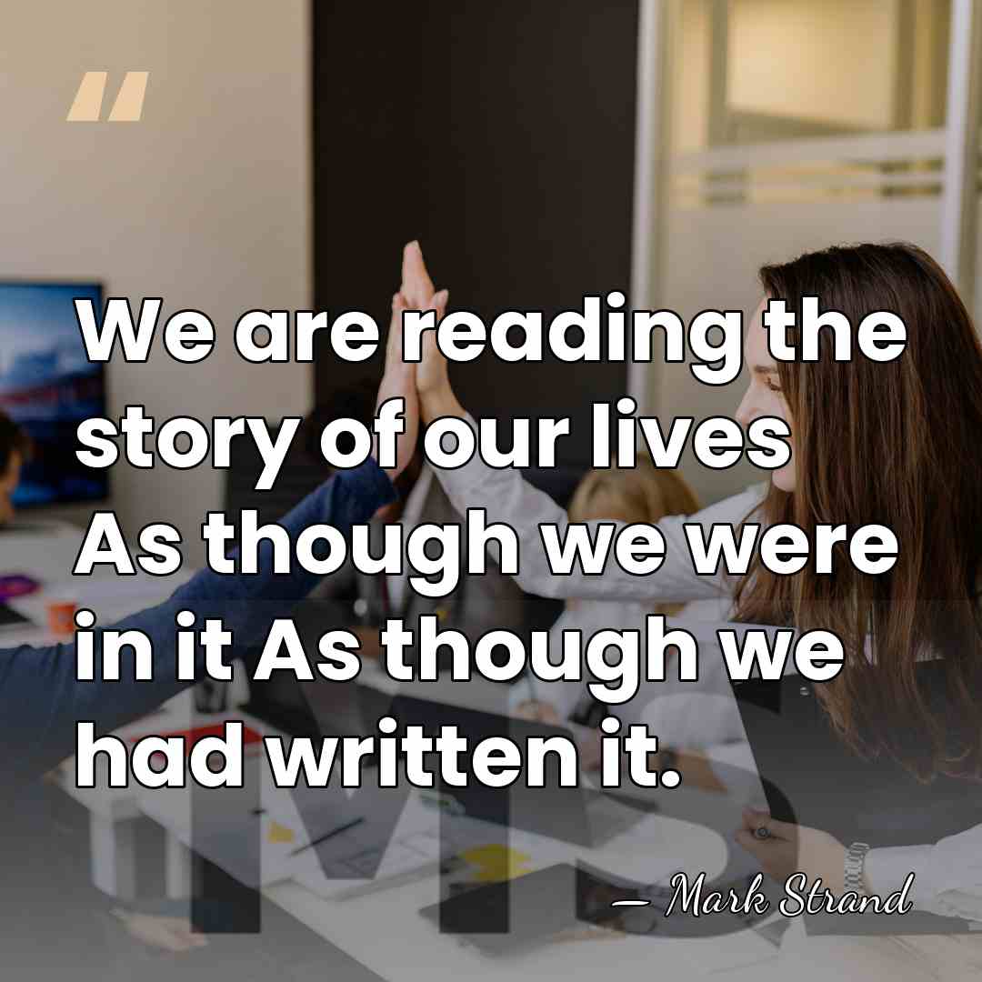 We are reading the story of our lives As though we were&hellip; - Mark Strand