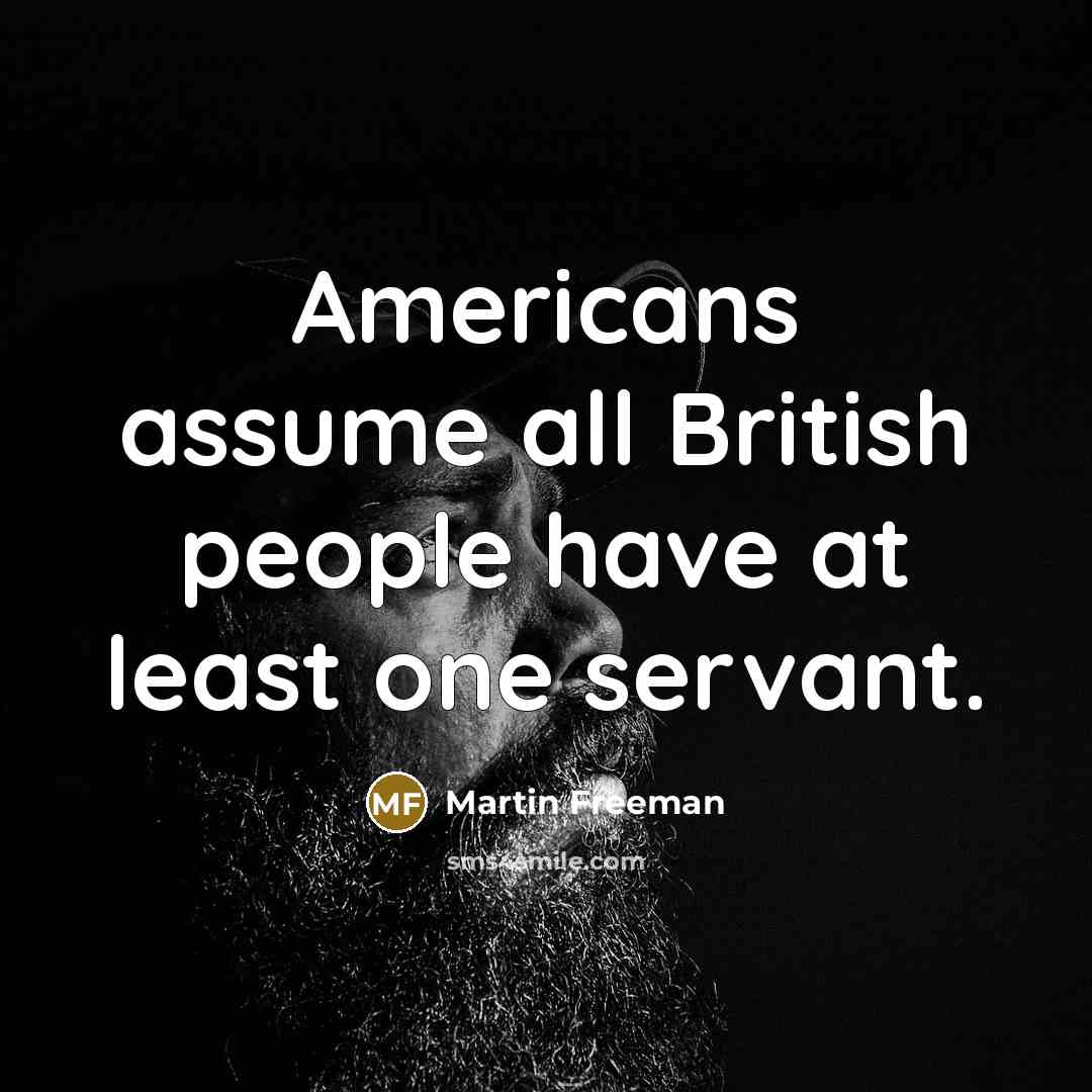 “Americans assume all British people have at least one servant.…” quote by Martin Freeman