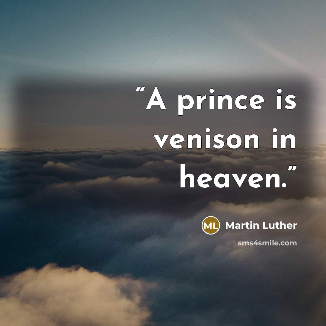 “A prince is venison in heaven.” quote by Martin Luther