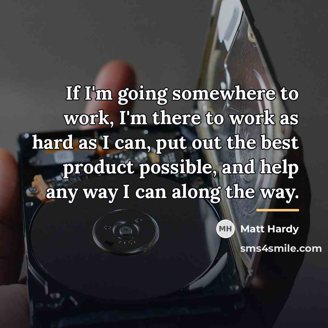 “If I'm going somewhere to work, I'm there to work…” quote by Matt Hardy