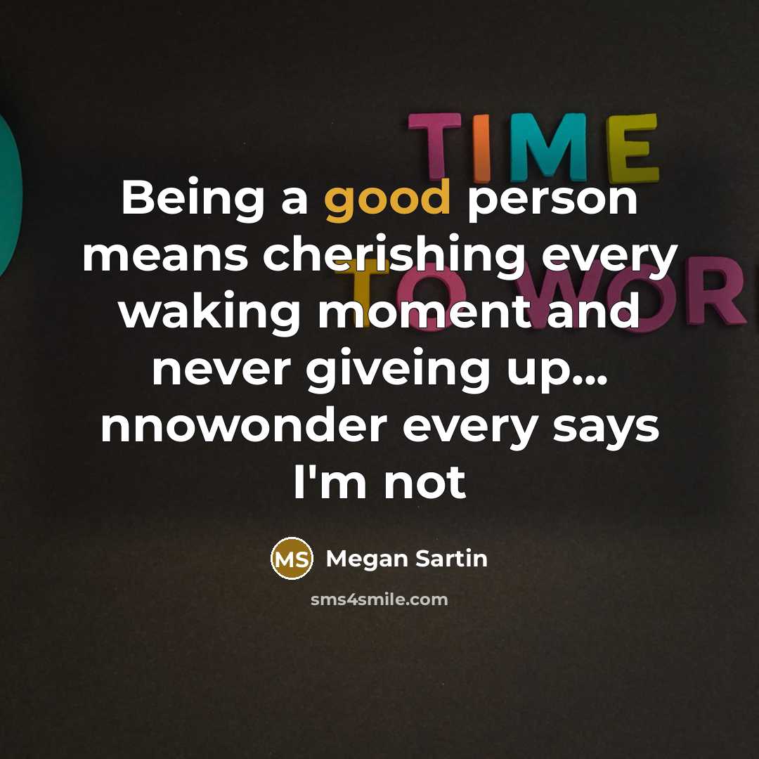“Being a good person means cherishing every waking moment and…” quote by Megan Sartin