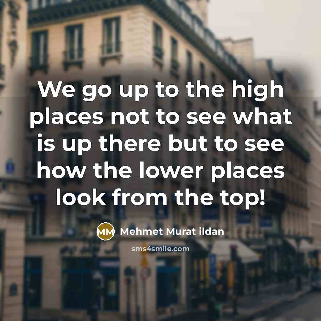“We go up to the high places not to see…” quote by Mehmet Murat Ildan