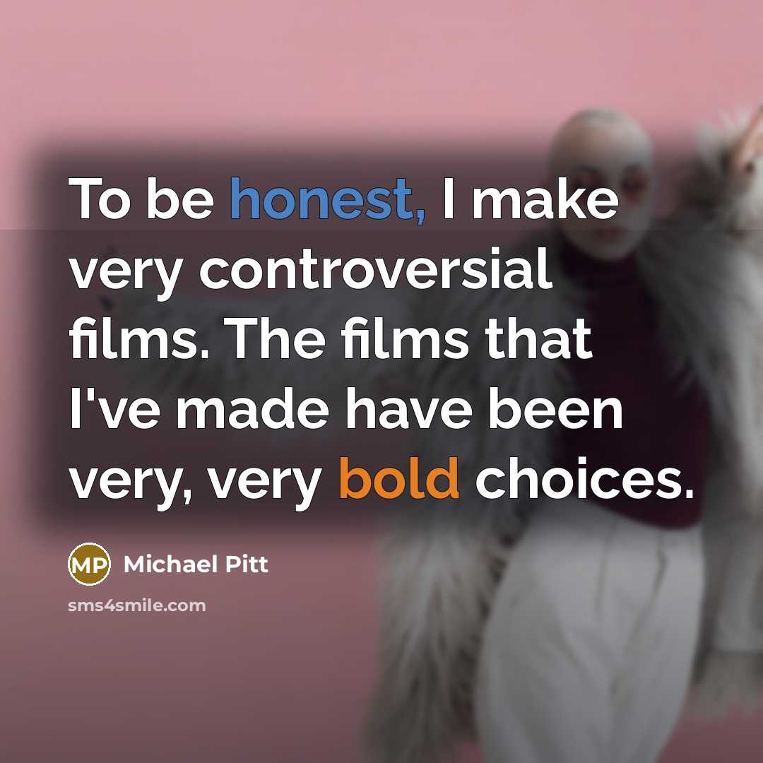 “To be honest, I make very controversial films. The films…” quote by Michael Pitt