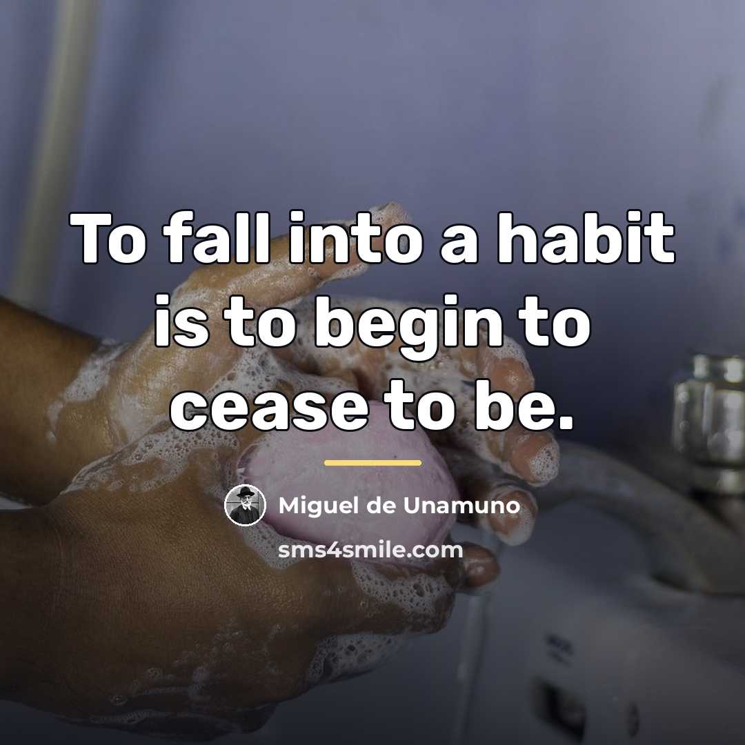 “To fall into a habit is to begin to cease…” quote by Miguel de Unamuno
