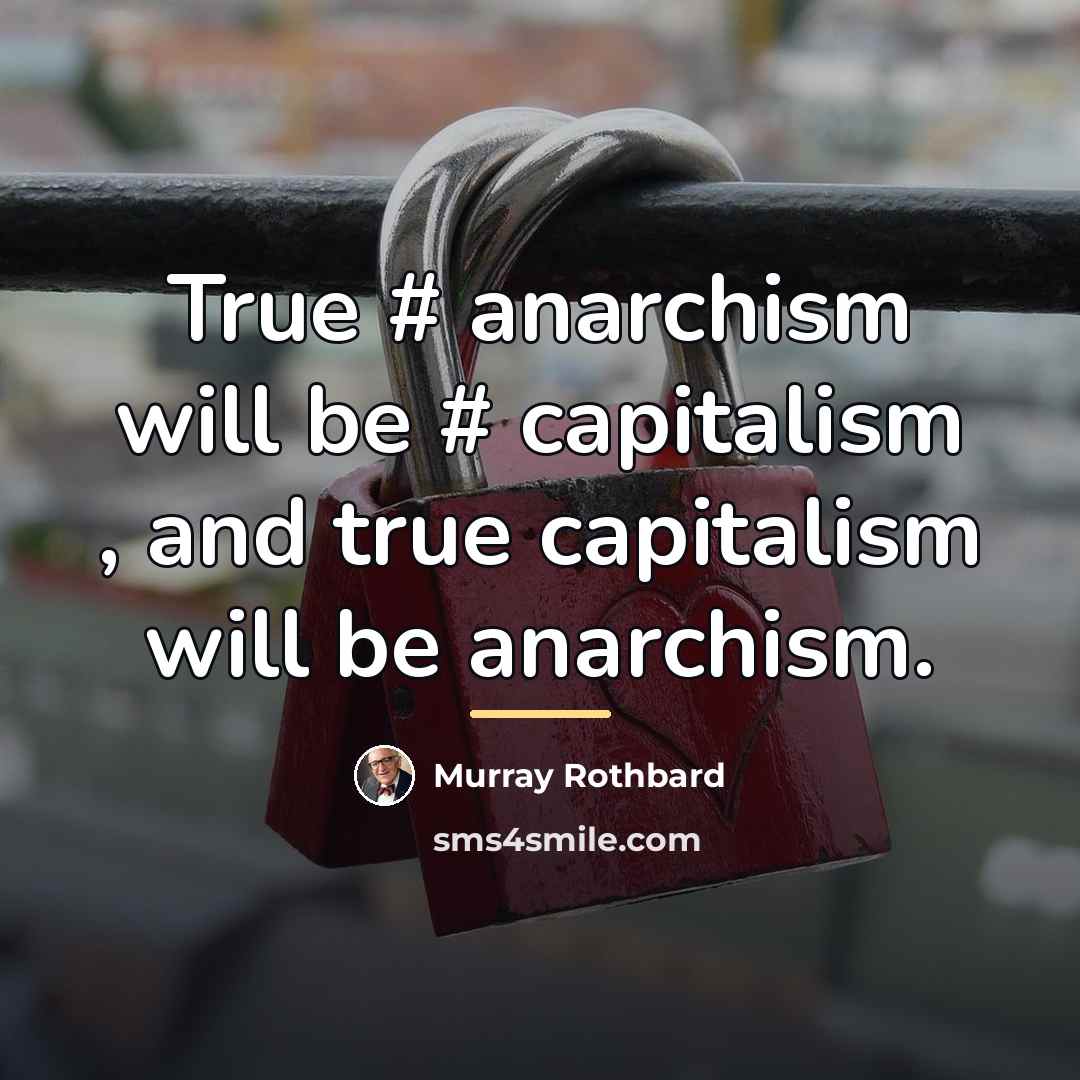 “True # anarchism will be # capitalism , and true…” quote by Murray Rothbard