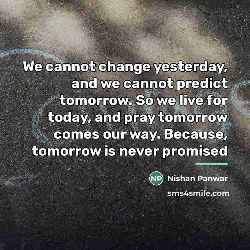 “We cannot change yesterday, and we cannot predict tomorrow. So…” quote by Nishan Panwar