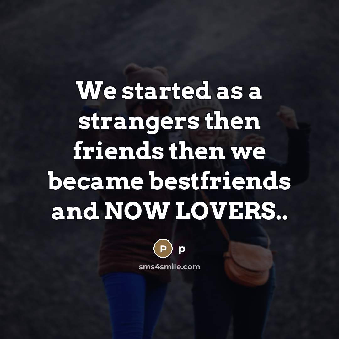 “We started as a strangers then friends then we became…” quote by p