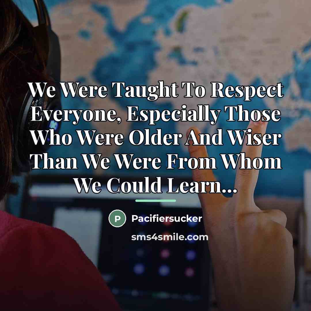 “We Were Taught To Respect Everyone, Especially Those Who Were…” quote by Pacifiersucker
