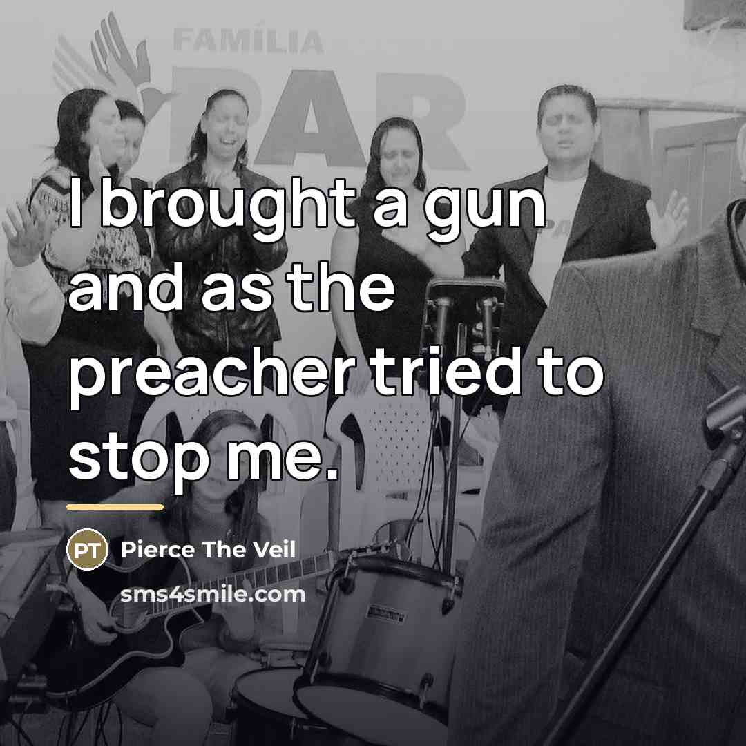 “I brought a gun and as the preacher tried to…” quote by Pierce The Veil