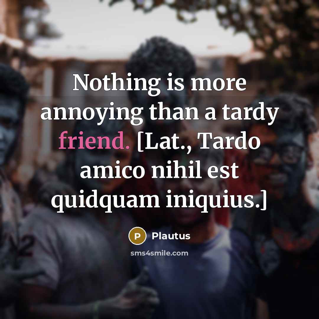 “Nothing is more annoying than a tardy friend. [Lat., Tardo…” quote by Plautus