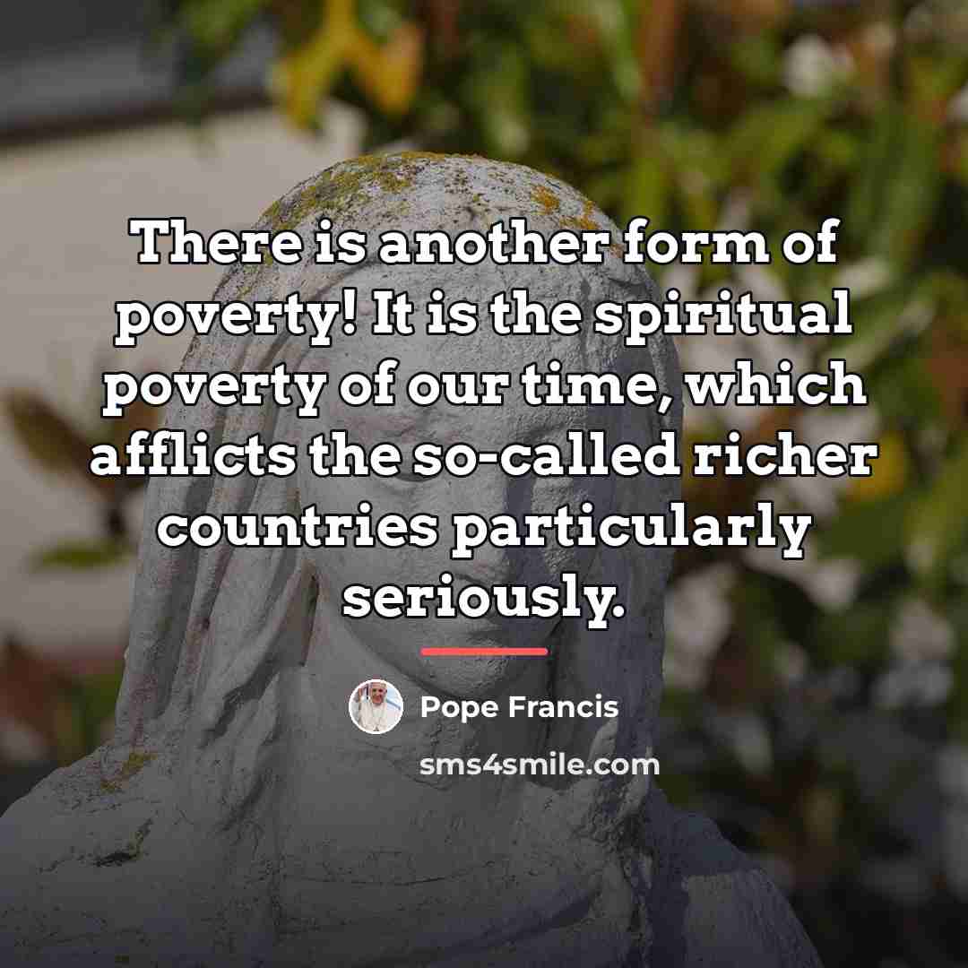 “There is another form of poverty! It is the spiritual…” quote by Pope Francis
