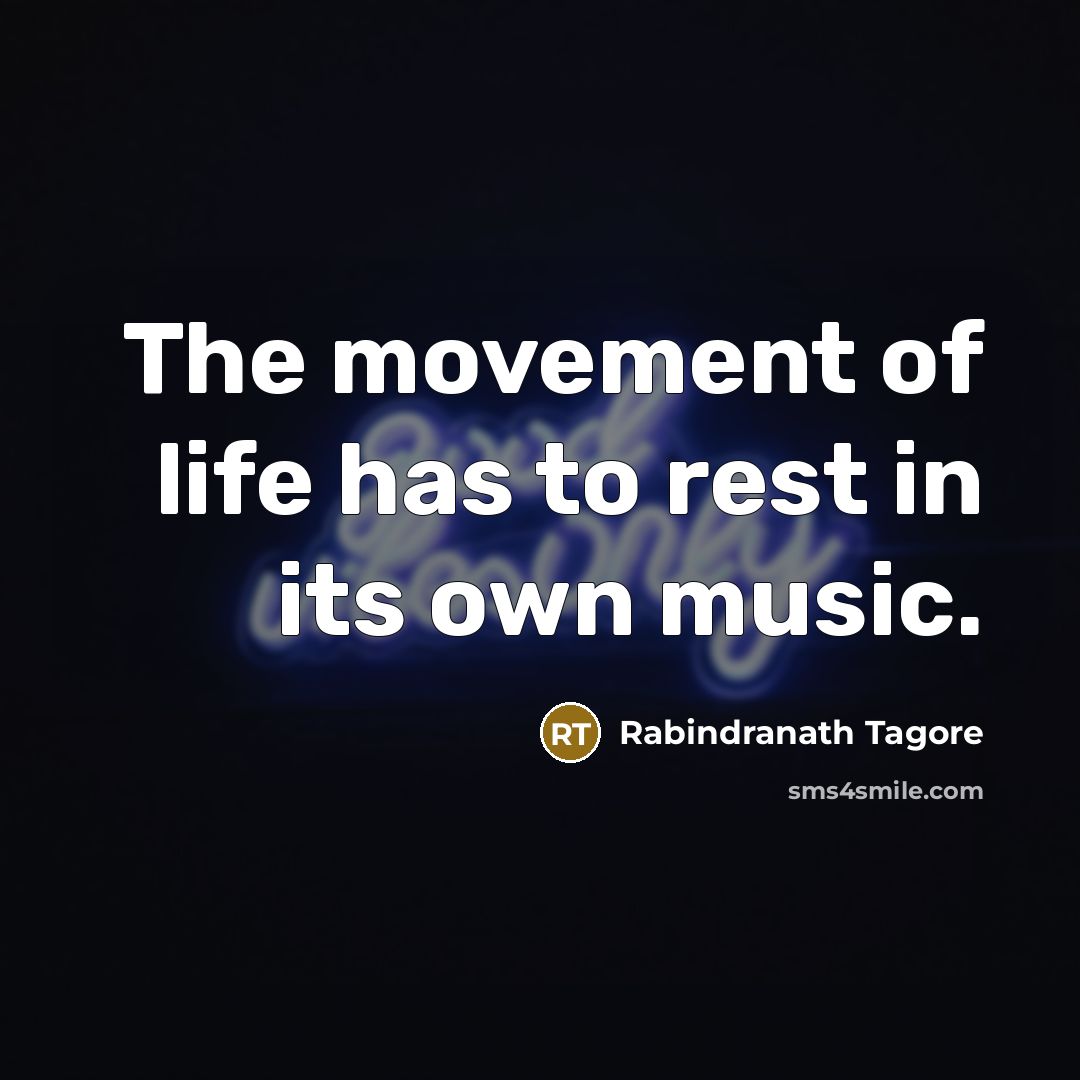 “The movement of life has to rest in its own…” quote by Rabindranath Tagore