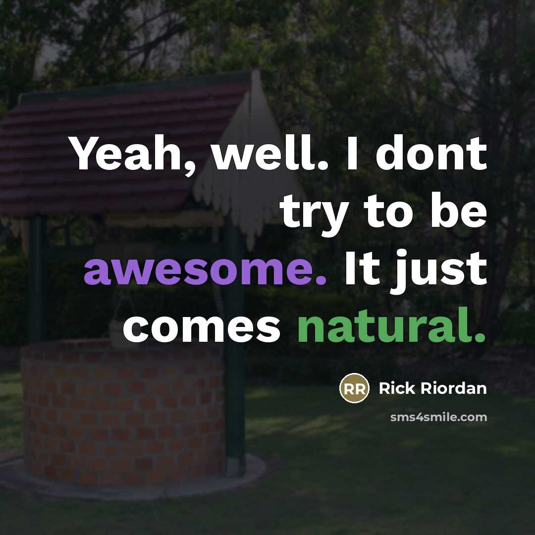 “Yeah, well. I dont try to be awesome. It just…” quote by Rick Riordan
