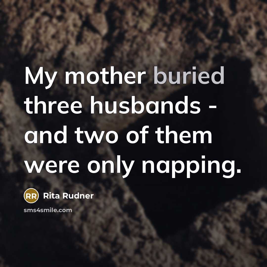 “My mother buried three husbands - and two of them were only napping.” quote by Rita Rudner