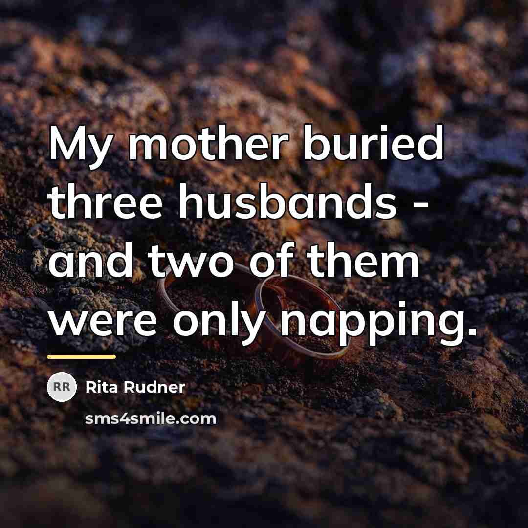 “My mother buried three husbands - and two of them…” quote by Rita Rudner