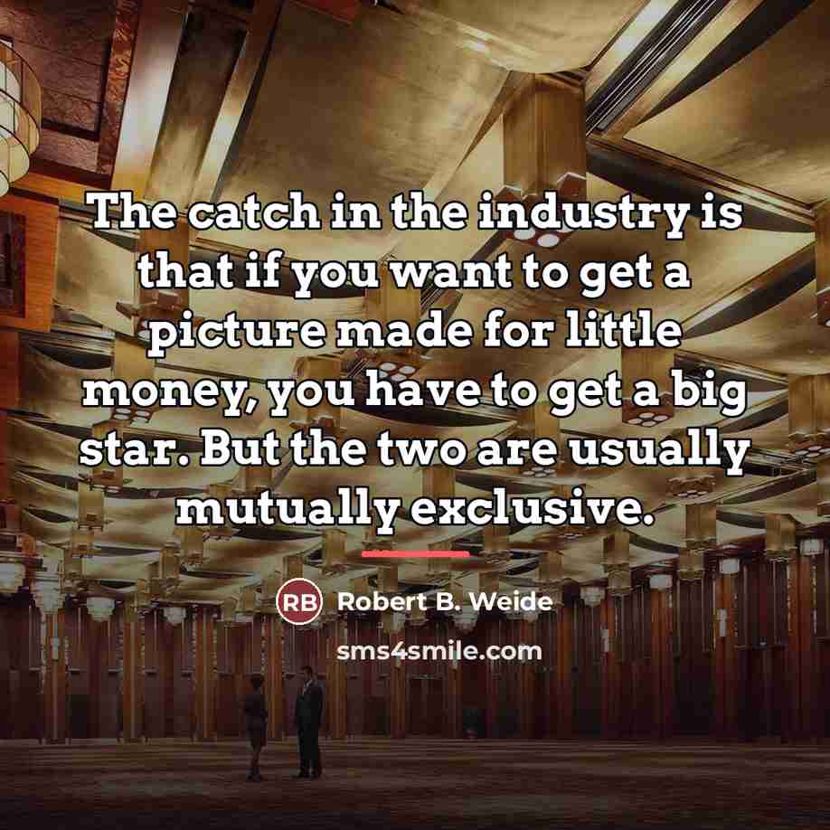 “The catch in the industry is that if you want…” quote by Robert B. Weide