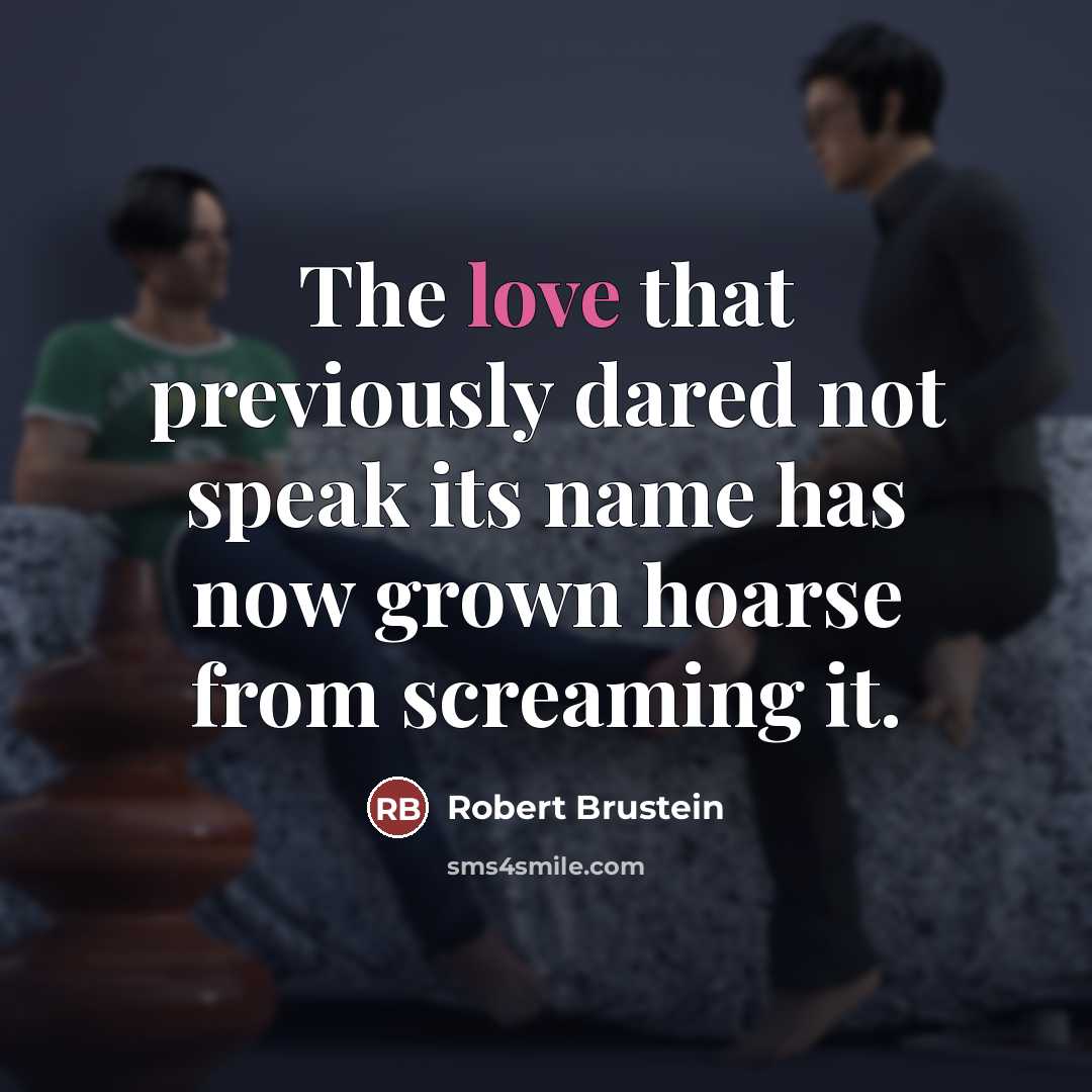 “The love that previously dared not speak its name has…” quote by Robert Brustein