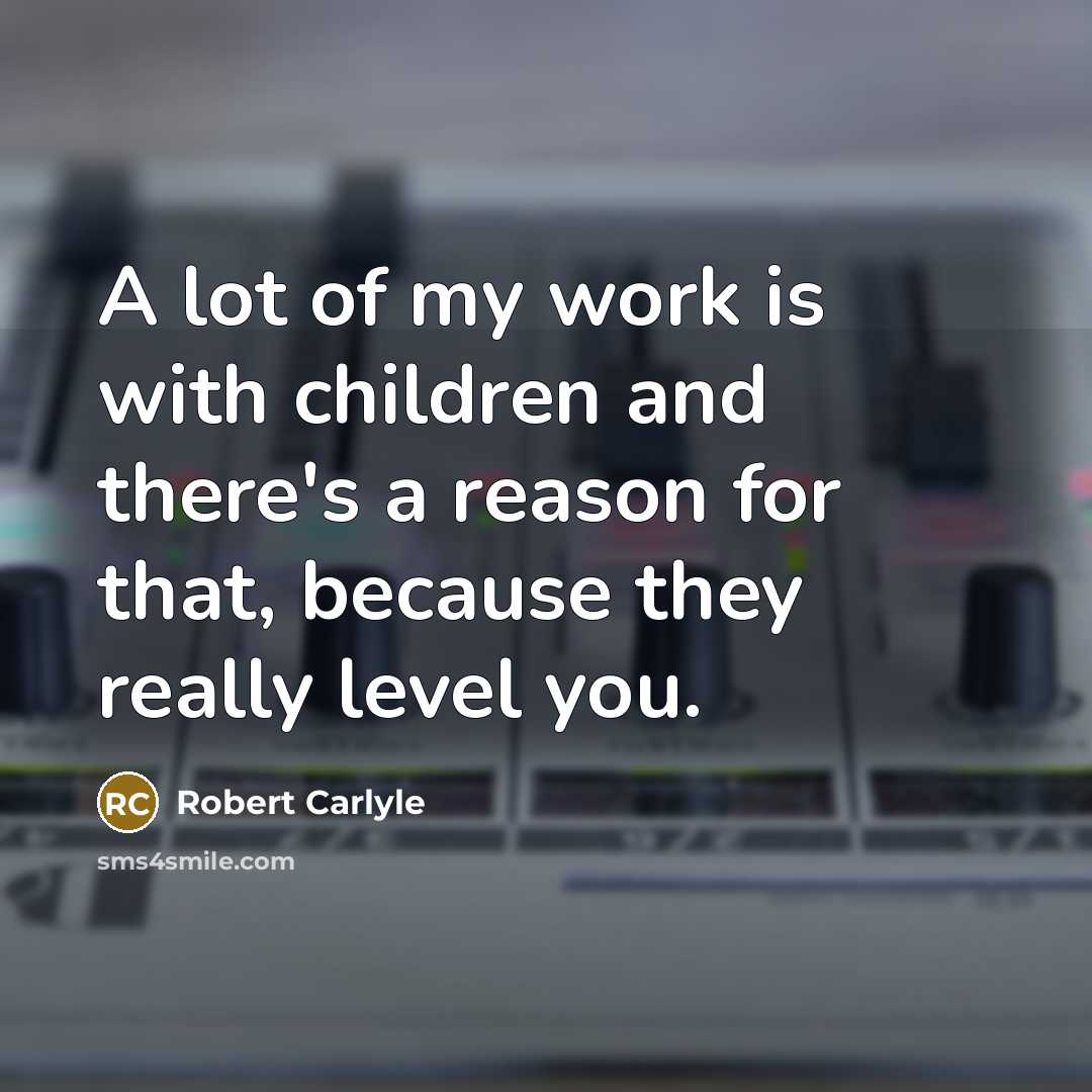 “A lot of my work is with children and there's…” quote by Robert Carlyle