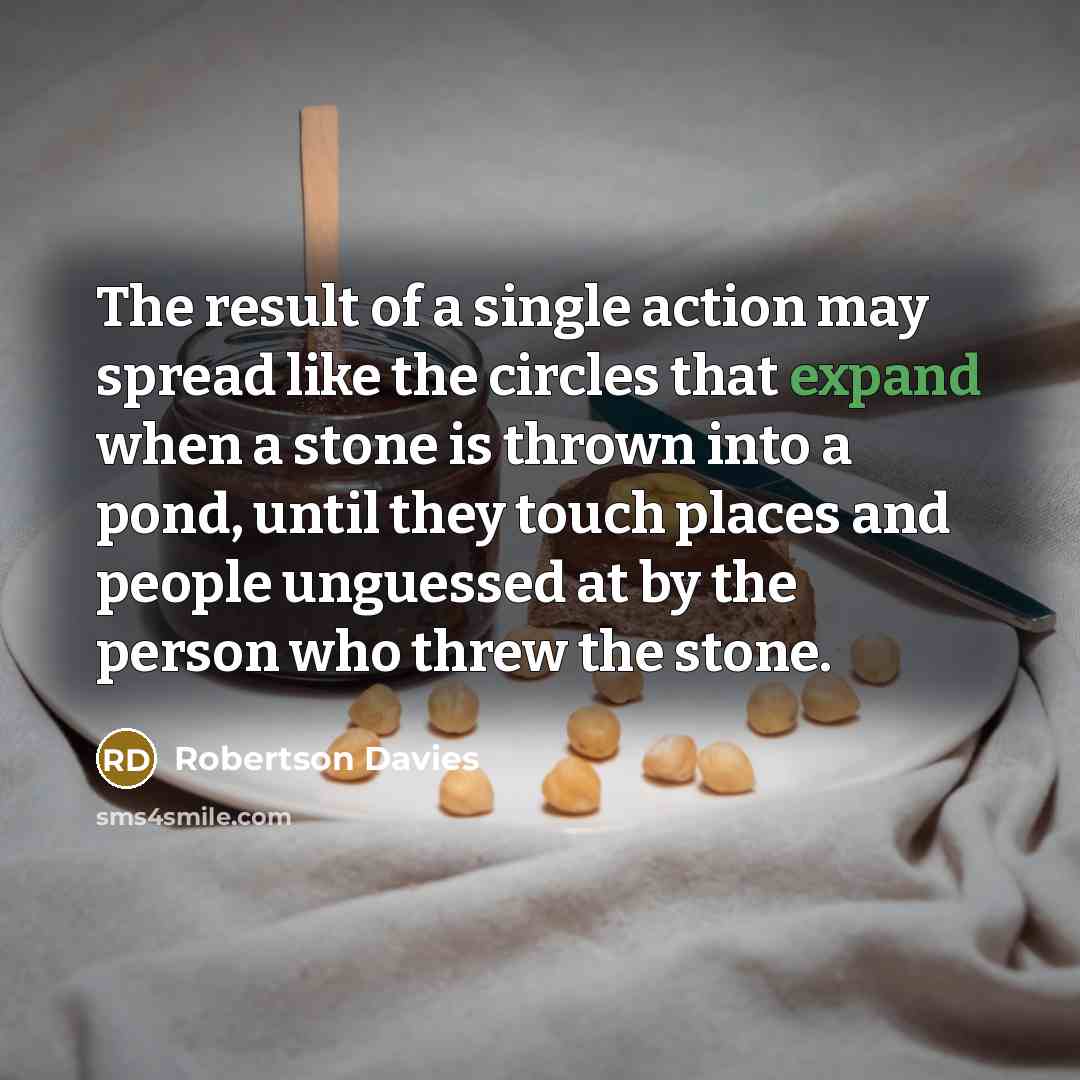 “The result of a single action may spread like the…” quote by Robertson Davies