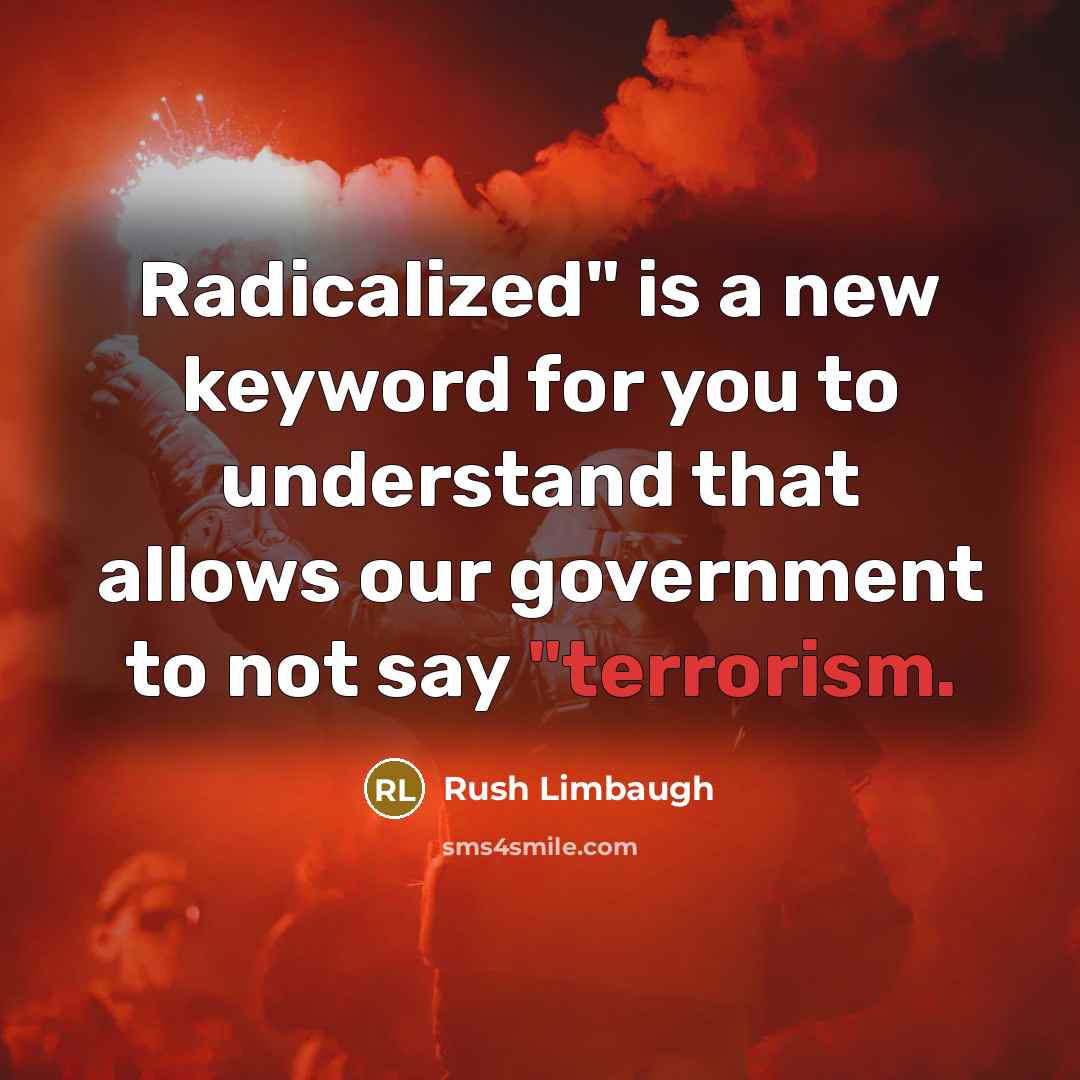 “"Radicalized" is a new keyword for you to understand that…” quote by Rush Limbaugh