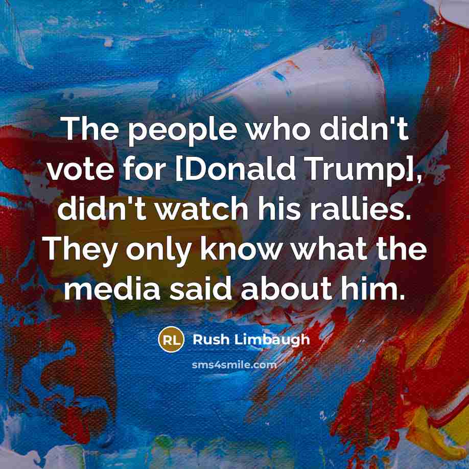 “The people who didn't vote for [Donald Trump], didn't watch…” quote by Rush Limbaugh