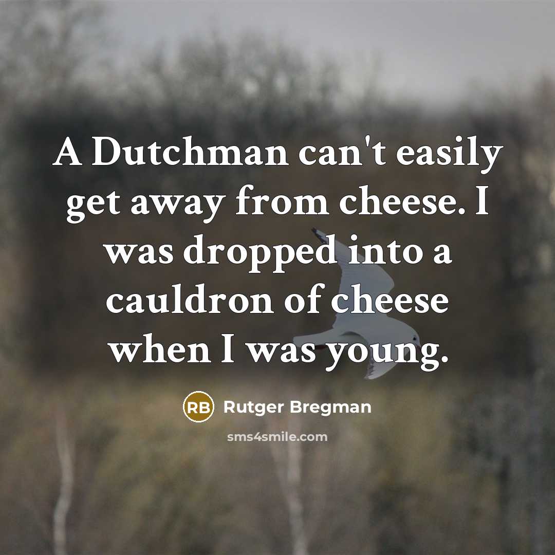 “A Dutchman can't easily get away from cheese. I was…” quote by Rutger Bregman
