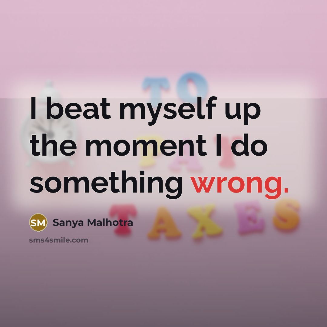 “I beat myself up the moment I do something wrong.…” quote by Sanya Malhotra